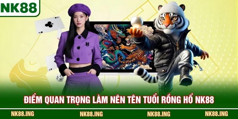 Điểm quan trọng làm nên tên tuổi Rồng Hổ NK88