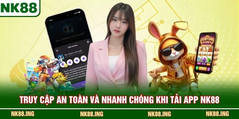 Truy cập an toàn và nhanh chóng khi tải app NK88