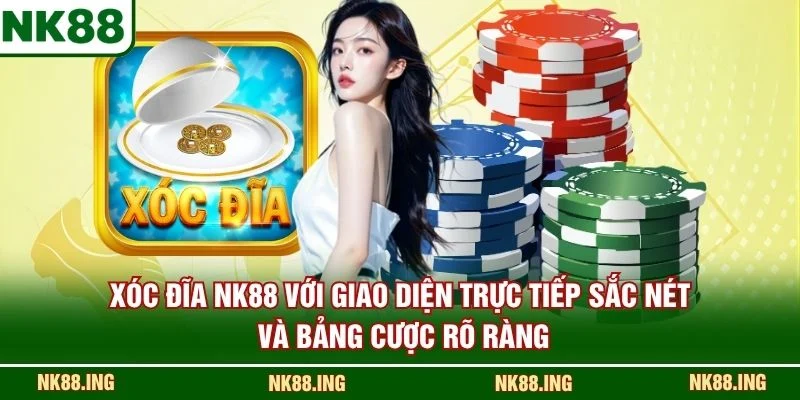 Xóc đĩa NK88 với giao diện trực tiếp sắc nét và bảng cược rõ ràng